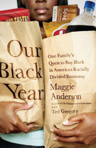 Title: Our Black Year: One Family's Quest to Buy Black in America's Racially Divided Economy, Author: Maggie Anderson
