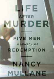 Title: Life after Murder: Five Men in Search of Redemption, Author: Nancy Mullane