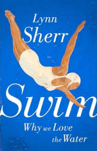 Title: Swim: Why We Love the Water, Author: Lynn Sherr