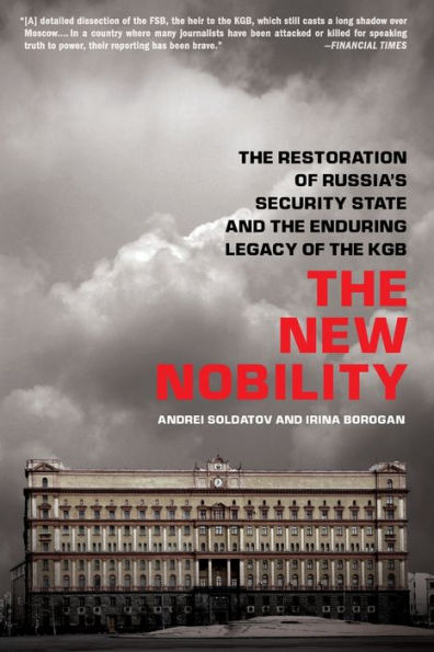 The New Nobility: The Restoration of Russia's Security State and the Enduring Legacy of the KGB