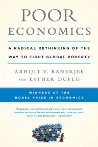 Title: Poor Economics: A Radical Rethinking of the Way to Fight Global Poverty, Author: Abhijit V. Banerjee