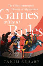 Games without Rules: The Often-Interrupted History of Afghanistan