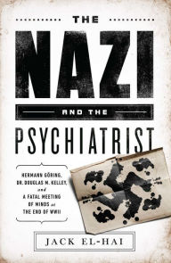 Title: The Nazi and the Psychiatrist: Hermann Göring, Dr. Douglas M. Kelley, and a Fatal Meeting of Minds at the End of WWII, Author: Jack El-Hai