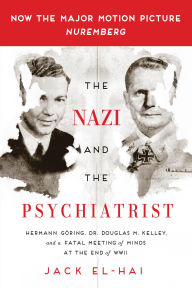 Title: The Nazi and the Psychiatrist: Hermann Göring, Dr. Douglas M. Kelley, and a Fatal Meeting of Minds at the End of WWII, Author: Jack El-Hai