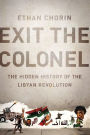 Exit the Colonel: The Hidden History of the Libyan Revolution