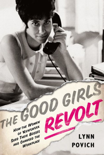 The Good Girls Revolt: How the Women of Newsweek Sued their Bosses and Changed the Workplace