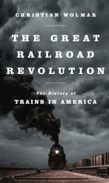 The Great Railroad Revolution: The History of Trains in America