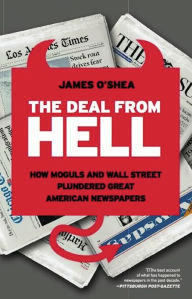 Title: The Deal from Hell: How Moguls and Wall Street Plundered Great American Newspapers, Author: James O'Shea