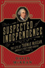 Suspected of Independence: The Life of Thomas McKean, America's First Power Broker