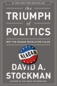 Title: The Triumph of Politics: Why the Reagan Revolution Failed, Author: David Stockman