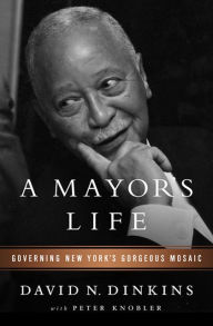 Title: A Mayor's Life: Governing New York's Gorgeous Mosaic, Author: David N Dinkins