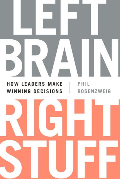 Left Brain, Right Stuff: How Leaders Make Winning Decisions