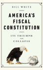 America's Fiscal Constitution: Its Triumph and Collapse