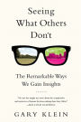 Seeing What Others Don't: The Remarkable Ways We Gain Insights