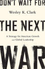Don't Wait for the Next War: Rethinking America's Global Mission