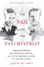 The Nazi and the Psychiatrist: Hermann Göring, Dr. Douglas M. Kelley, and a Fatal Meeting of Minds at the End of WWII