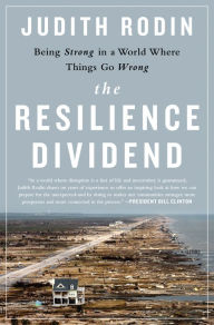 Title: The Resilience Dividend: Being Strong in a World Where Things Go Wrong, Author: Judith Rodin
