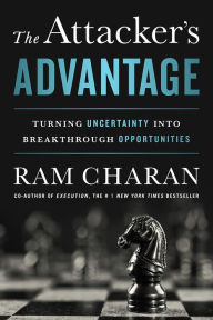 Title: The Attacker's Advantage: Turning Uncertainty into Breakthrough Opportunities, Author: Ram Charan