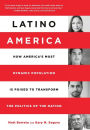 Latino America: How America's Most Dynamic Population is Poised to Transform the Politics of the Nation