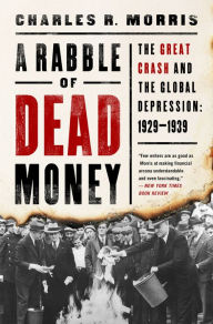 Title: A Rabble of Dead Money: The Great Crash and the Global Depression: 1929-1939, Author: Charles R. Morris