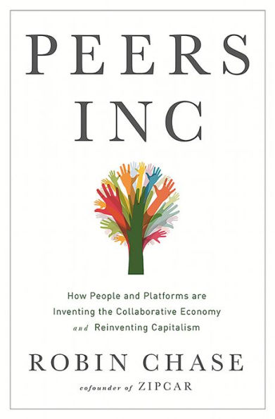 Peers Inc: How People and Platforms Are Inventing the Collaborative Economy and Reinventing Capitalism