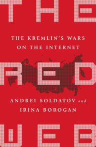 Title: The Red Web: The Struggle Between Russia's Digital Dictators and the New Online Revolutionaries, Author: Andrei Soldatov