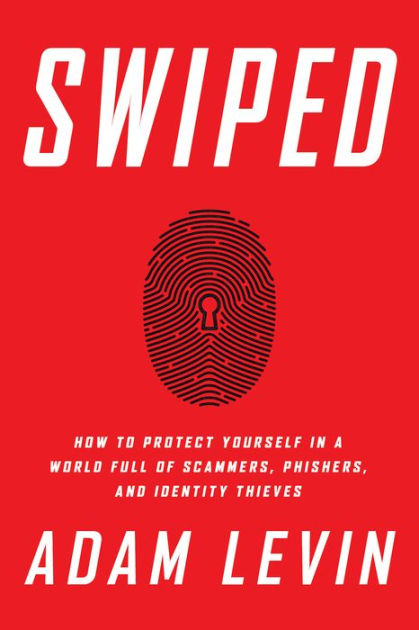 Swiped How To Protect Yourself In A World Full Of Scammers Phishers And Identity Thieves By Adam Levin Hardcover Barnes Noble