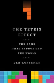 Title: The Tetris Effect: The Game that Hypnotized the World, Author: Dan Ackerman