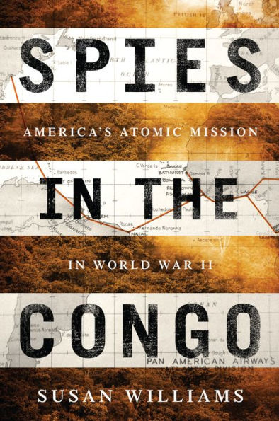 Spies in the Congo: America's Atomic Mission in World War II