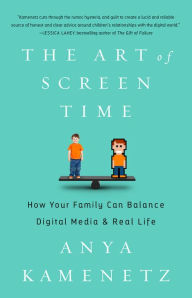 Title: The Art of Screen Time: How Your Family Can Balance Digital Media and Real Life, Author: Anya Kamenetz