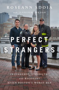 Title: Perfect Strangers: Friendship, Strength, and Recovery After Boston's Worst Day, Author: Roseann Sdoia