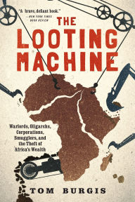 Title: The Looting Machine: Warlords, Oligarchs, Corporations, Smugglers, and the Theft of Africa's Wealth, Author: Tom Burgis