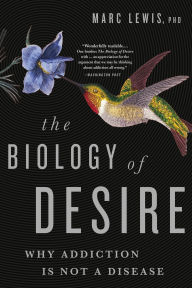 Title: The Biology of Desire: Why Addiction Is Not a Disease, Author: Marc Lewis PhD