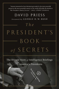 Title: The President's Book of Secrets: The Untold Story of Intelligence Briefings to America's Presidents, Author: David Priess