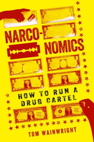Title: Narconomics: How to Run a Drug Cartel, Author: Tom Wainwright