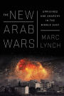 The New Arab Wars: Uprisings and Anarchy in the Middle East