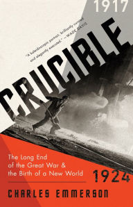 Free greek mythology books to download Crucible: The Long End of the Great War and the Birth of a New World, 1917-1924 by Charles Emmerson RTF PDB