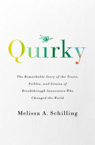 Title: Quirky: The Remarkable Story of the Traits, Foibles, and Genius of Breakthrough Innovators Who Changed the World, Author: Melissa A Schilling