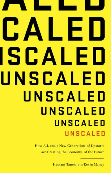 Unscaled: How AI and a New Generation of Upstarts Are Creating the Economy of the Future