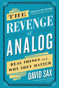 Title: The Revenge of Analog: Real Things and Why They Matter, Author: David Sax