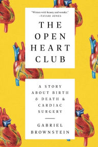 Title: The Open Heart Club: A Story about Birth and Death and Cardiac Surgery, Author: Gabriel Brownstein