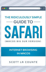 Title: The Ridiculously Simple Guide To Safari: Internet Browsing In MacOS (MacOS Big Sur Version), Author: Scott La Counte