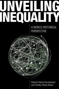 Title: Unveiling Inequality: A World-Historical Perspective, Author: Roberto Patricio Korzeniewicz