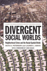 Title: Divergent Social Worlds: Neighborhood Crime and the Racial-Spatial Divide, Author: Ruth D. Peterson