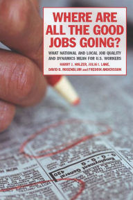 Title: Where Are All the Good Jobs Going?: What National and Local Job Quality and Dynamics Mean for U.S. Workers, Author: Harry J. Holzer