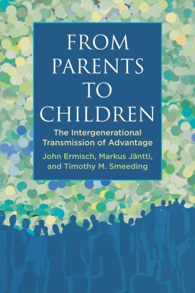 From Parents to Children: The Intergenerational Transmission of Advantage