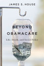 Beyond Obamacare: Life, Death, and Social Policy