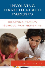 Title: Involving Hard-to-Reach Parents: Creating Family/School Partnerships, Author: Donald C. Lueder