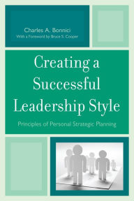 Title: Creating a Successful Leadership Style: Principles of Personal Strategic Planning, Author: Charles A. Bonnici