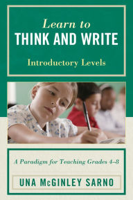 Title: Learn to Think and Write: A Paradigm for Teaching Grades 4-8, Introductory Levels, Author: Una McGinley Sarno